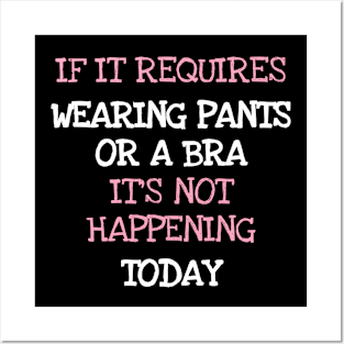 If It Requires Pants Or A Bra Its Not Happening Today Posters and Art